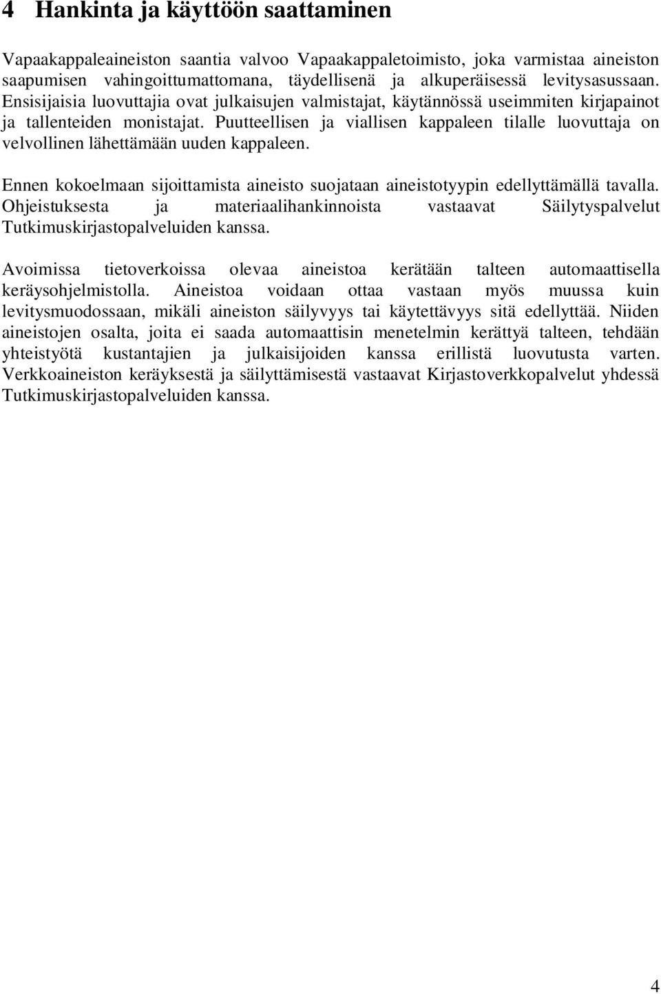 Puutteellisen ja viallisen kappaleen tilalle luovuttaja on velvollinen lähettämään uuden kappaleen. Ennen kokoelmaan sijoittamista aineisto suojataan aineistotyypin edellyttämällä tavalla.