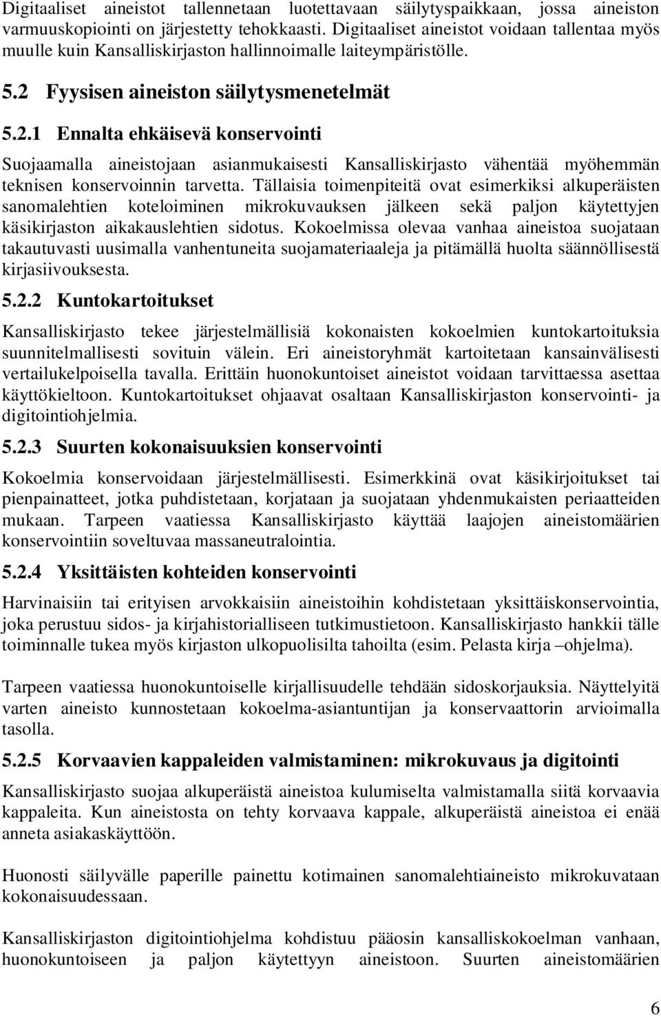 Fyysisen aineiston säilytysmenetelmät 5.2.1 Ennalta ehkäisevä konservointi Suojaamalla aineistojaan asianmukaisesti Kansalliskirjasto vähentää myöhemmän teknisen konservoinnin tarvetta.