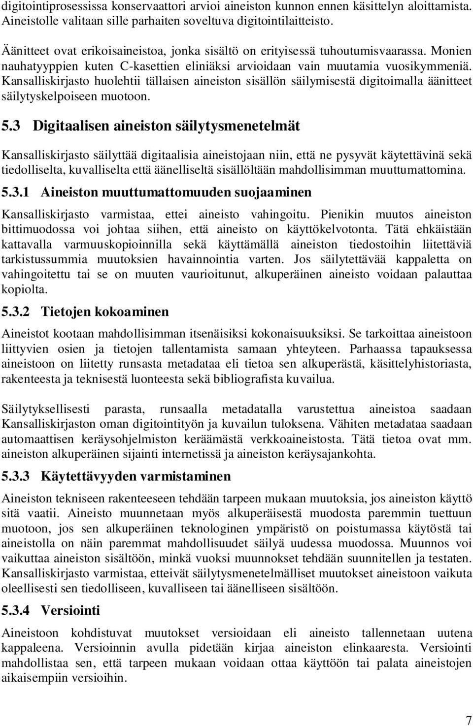Kansalliskirjasto huolehtii tällaisen aineiston sisällön säilymisestä digitoimalla äänitteet säilytyskelpoiseen muotoon. 5.