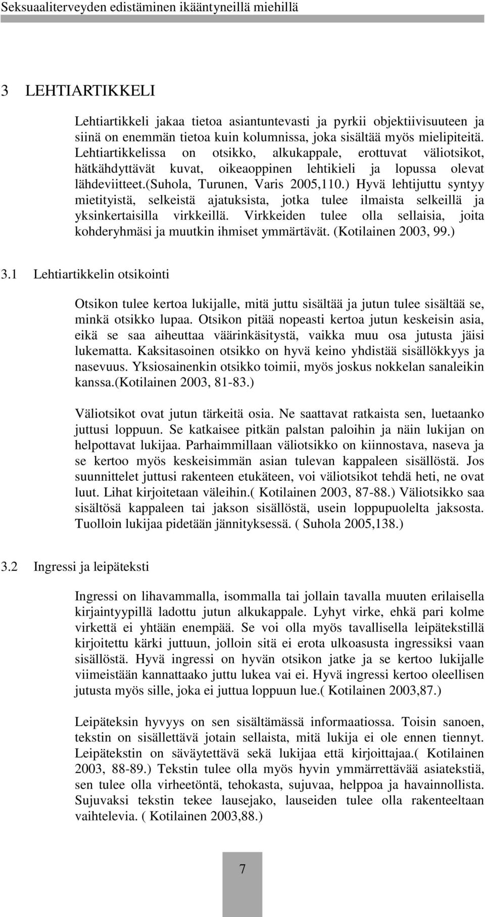 ) Hyvä lehtijuttu syntyy mietityistä, selkeistä ajatuksista, jotka tulee ilmaista selkeillä ja yksinkertaisilla virkkeillä.