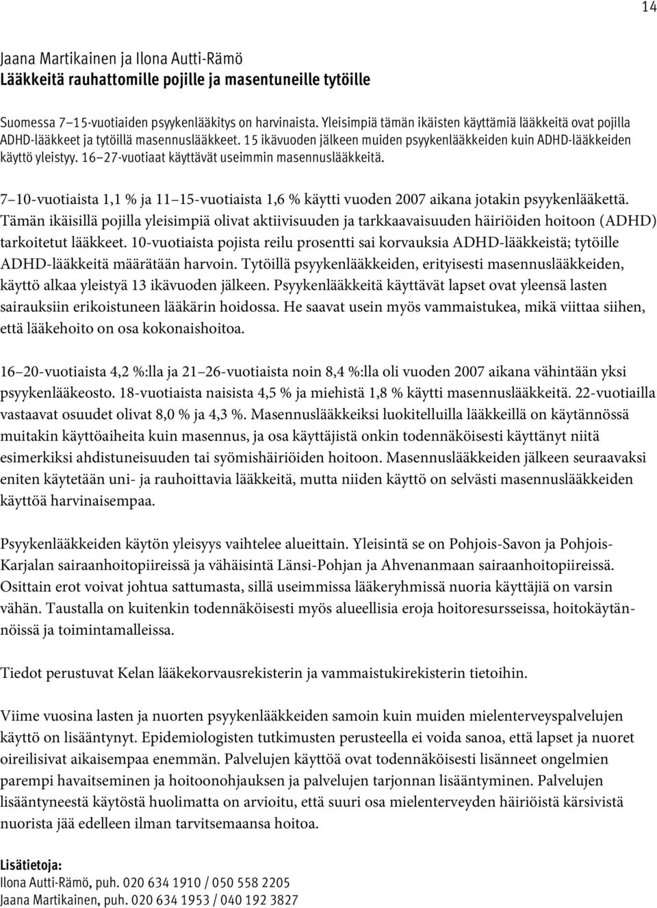 16 27-vuotiaat käyttävät useimmin masennuslääkkeitä. 7 10-vuotiaista 1,1 % ja 11 15-vuotiaista 1,6 % käytti vuoden 2007 aikana jotakin psyykenlääkettä.