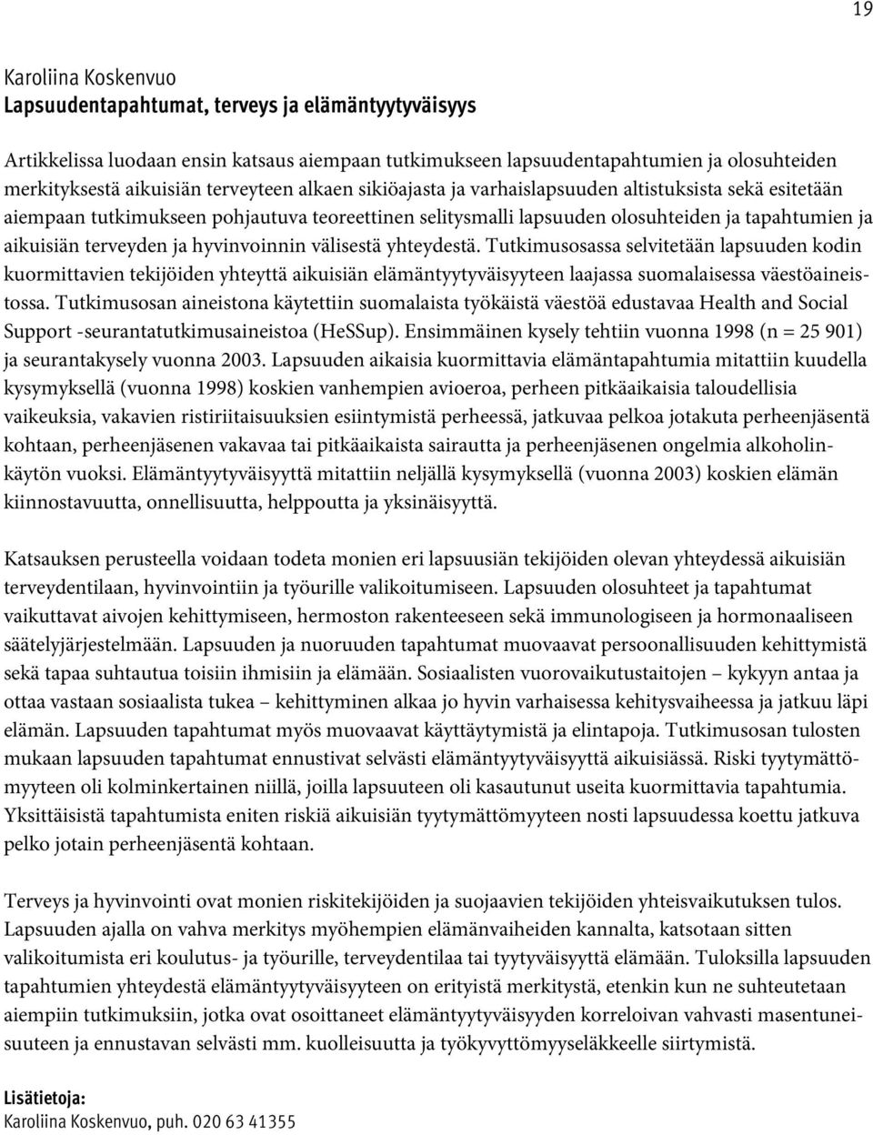 ja hyvinvoinnin välisestä yhteydestä. Tutkimusosassa selvitetään lapsuuden kodin kuormittavien tekijöiden yhteyttä aikuisiän elämäntyytyväisyyteen laajassa suomalaisessa väestöaineistossa.