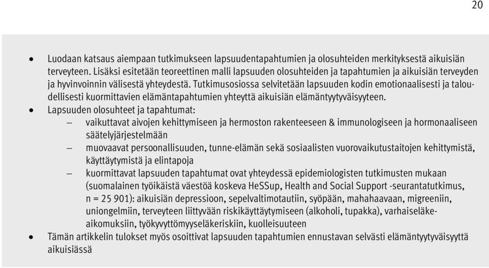 Tutkimusosiossa selvitetään lapsuuden kodin emotionaalisesti ja taloudellisesti kuormittavien elämäntapahtumien yhteyttä aikuisiän elämäntyytyväisyyteen.