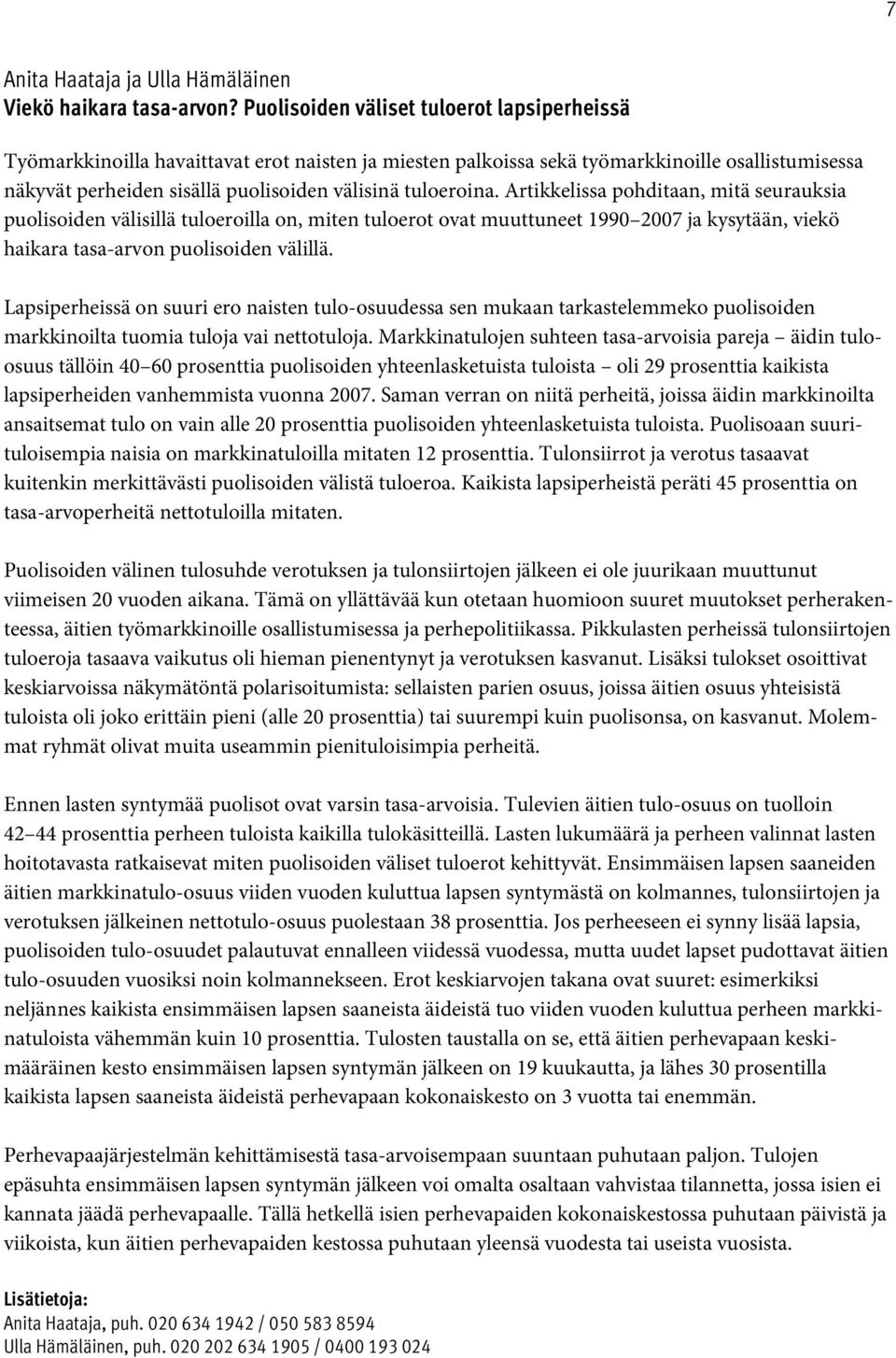 tuloeroina. Artikkelissa pohditaan, mitä seurauksia puolisoiden välisillä tuloeroilla on, miten tuloerot ovat muuttuneet 1990 2007 ja kysytään, viekö haikara tasa-arvon puolisoiden välillä.