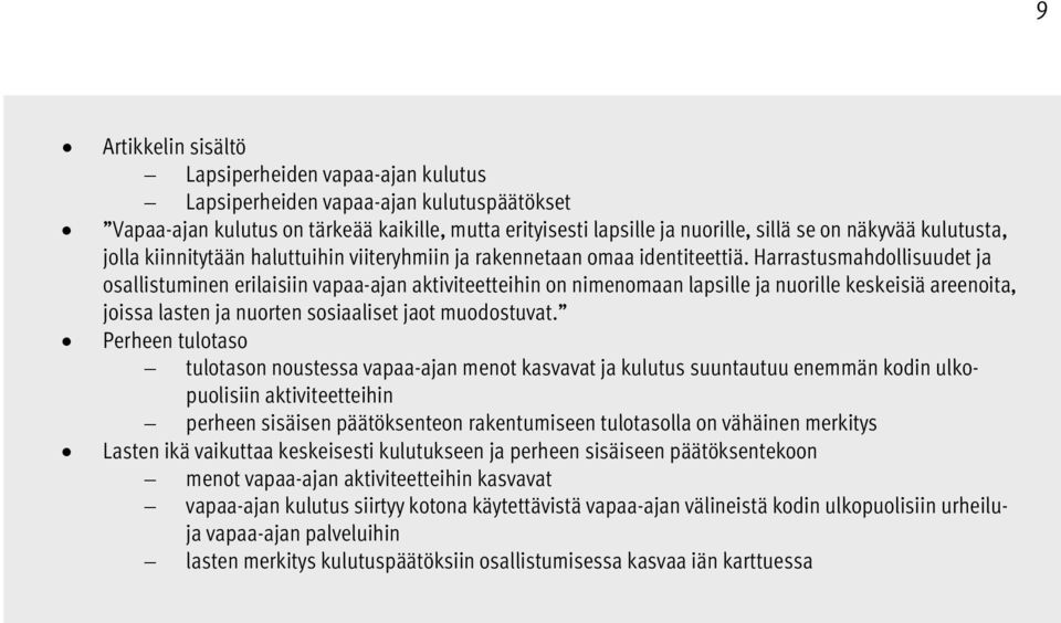 Harrastusmahdollisuudet ja osallistuminen erilaisiin vapaa-ajan aktiviteetteihin on nimenomaan lapsille ja nuorille keskeisiä areenoita, joissa lasten ja nuorten sosiaaliset jaot muodostuvat.