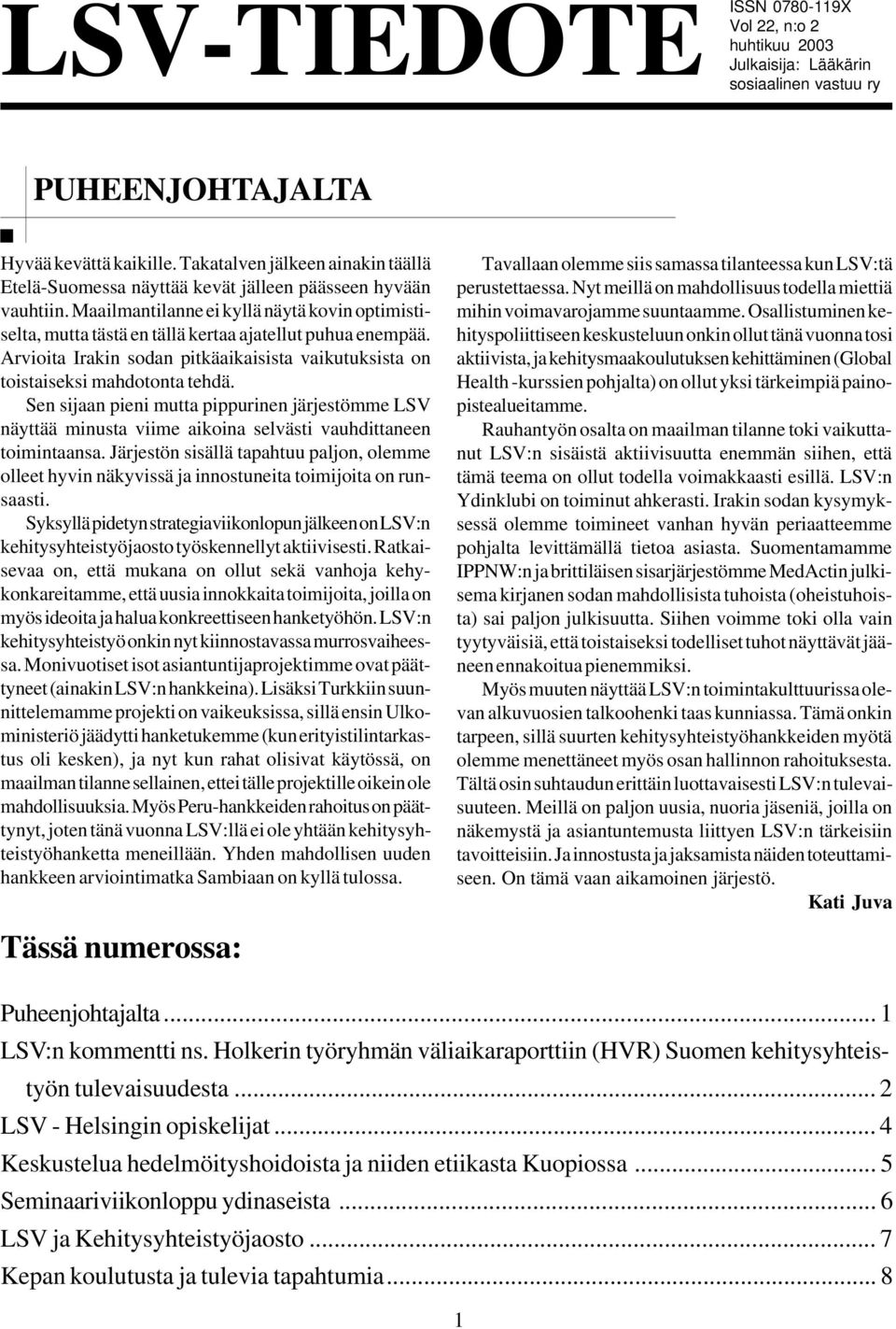 Maailmantilanne ei kyllä näytä kovin optimistiselta, mutta tästä en tällä kertaa ajatellut puhua enempää. Arvioita Irakin sodan pitkäaikaisista vaikutuksista on toistaiseksi mahdotonta tehdä.