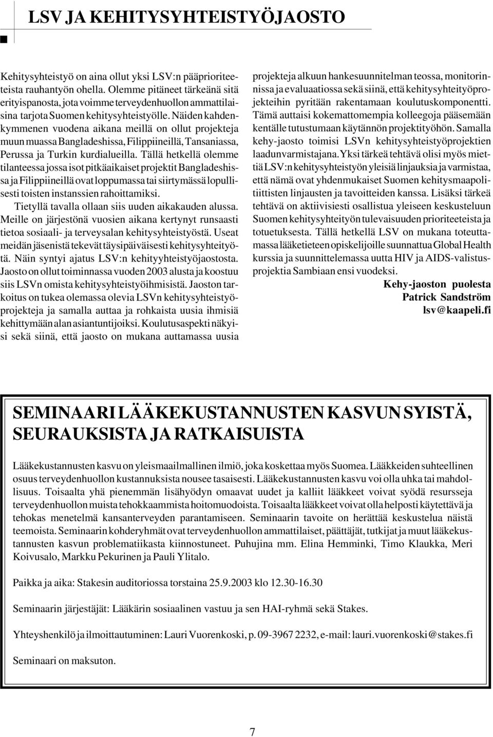 Näiden kahdenkymmenen vuodena aikana meillä on ollut projekteja muun muassa Bangladeshissa, Filippiineillä, Tansaniassa, Perussa ja Turkin kurdialueilla.