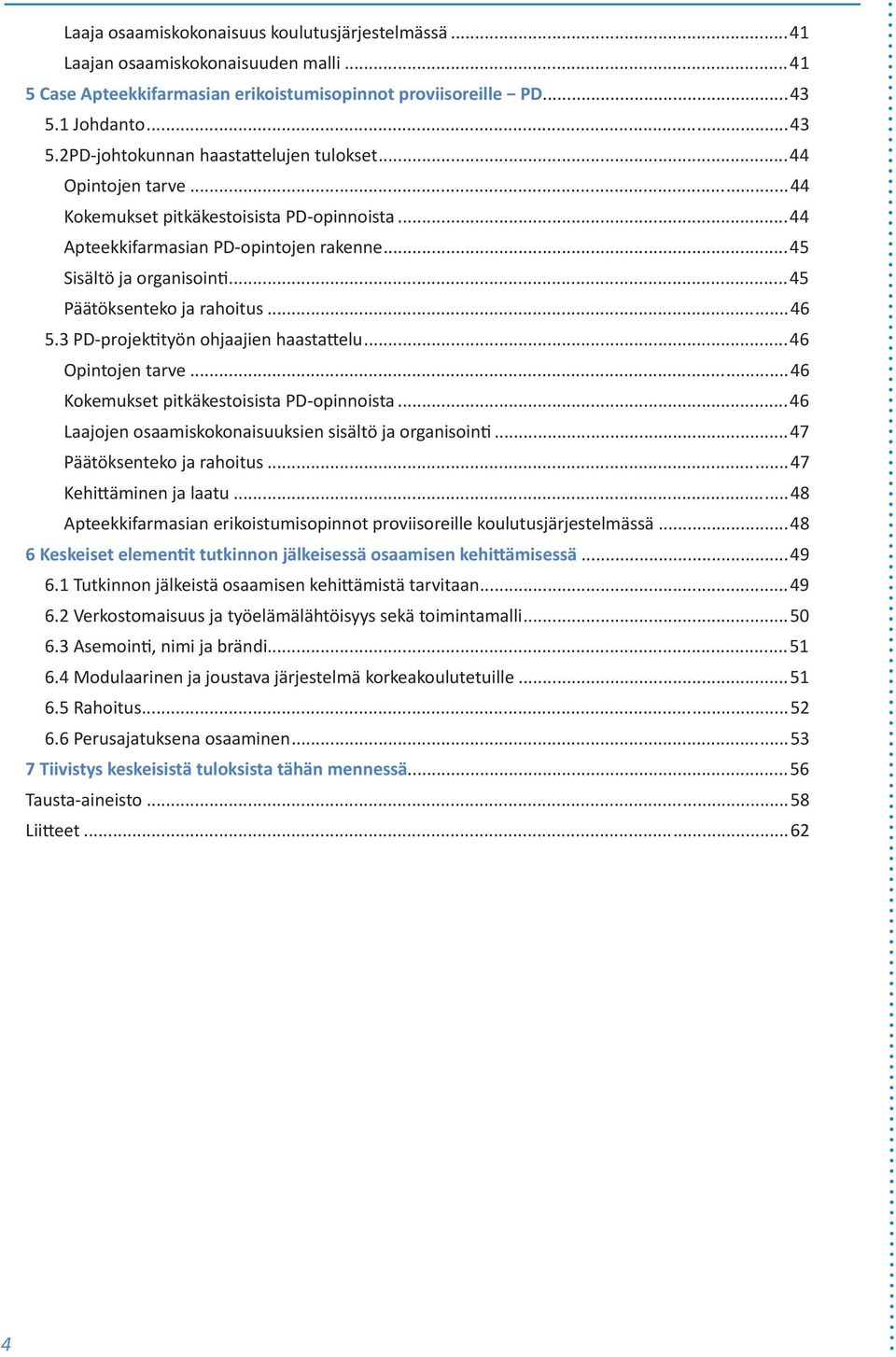 ..45 Päätöksenteko ja rahoitus...46 5.3 PD-projek työn ohjaajien haasta elu...46 Opintojen tarve...46 Kokemukset pitkäkestoisista PD-opinnoista.