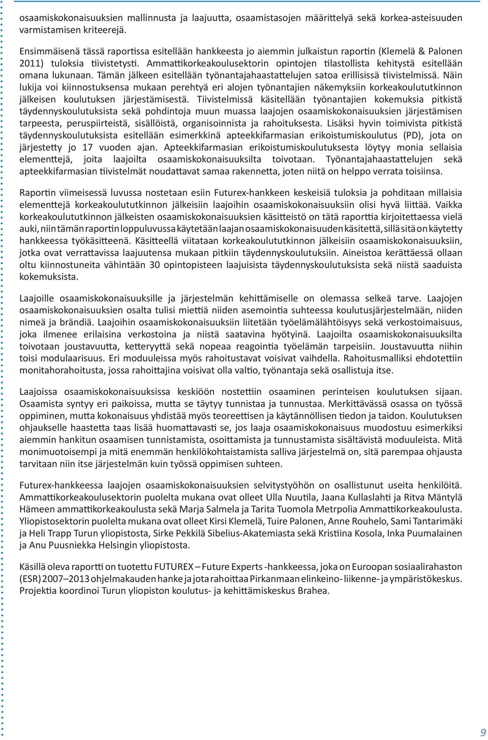 Amma korkeakoulusektorin opintojen lastollista kehitystä esitellään omana lukunaan. Tämän jälkeen esitellään työnantajahaasta elujen satoa erillisissä ivistelmissä.