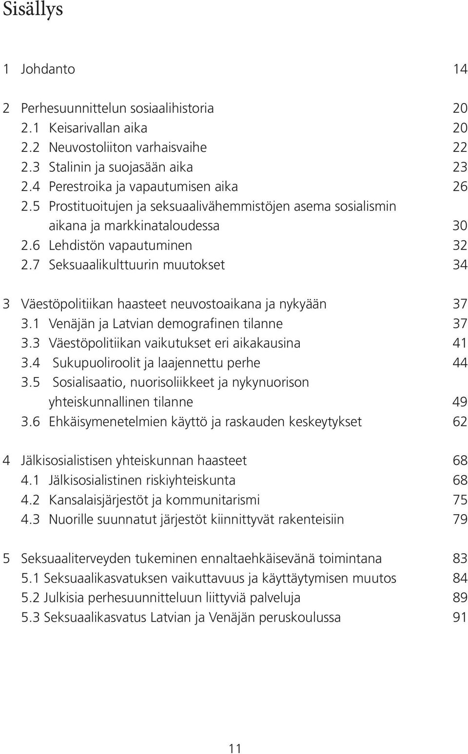 7 Seksuaalikulttuurin muutokset 34 3 Väestöpolitiikan haasteet neuvostoaikana ja nykyään 37 3.1 Venäjän ja Latvian demografinen tilanne 37 3.3 Väestöpolitiikan vaikutukset eri aikakausina 41 3.