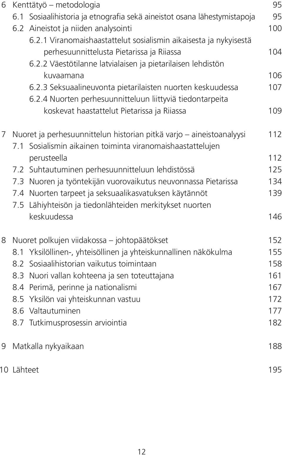 2.3 Seksuaalineuvonta pietarilaisten nuorten keskuudessa 107 6.2.4 Nuorten perhesuunnitteluun liittyviä tiedontarpeita koskevat haastattelut Pietarissa ja Riiassa 109 7 Nuoret ja perhesuunnittelun historian pitkä varjo aineistoanalyysi 112 7.