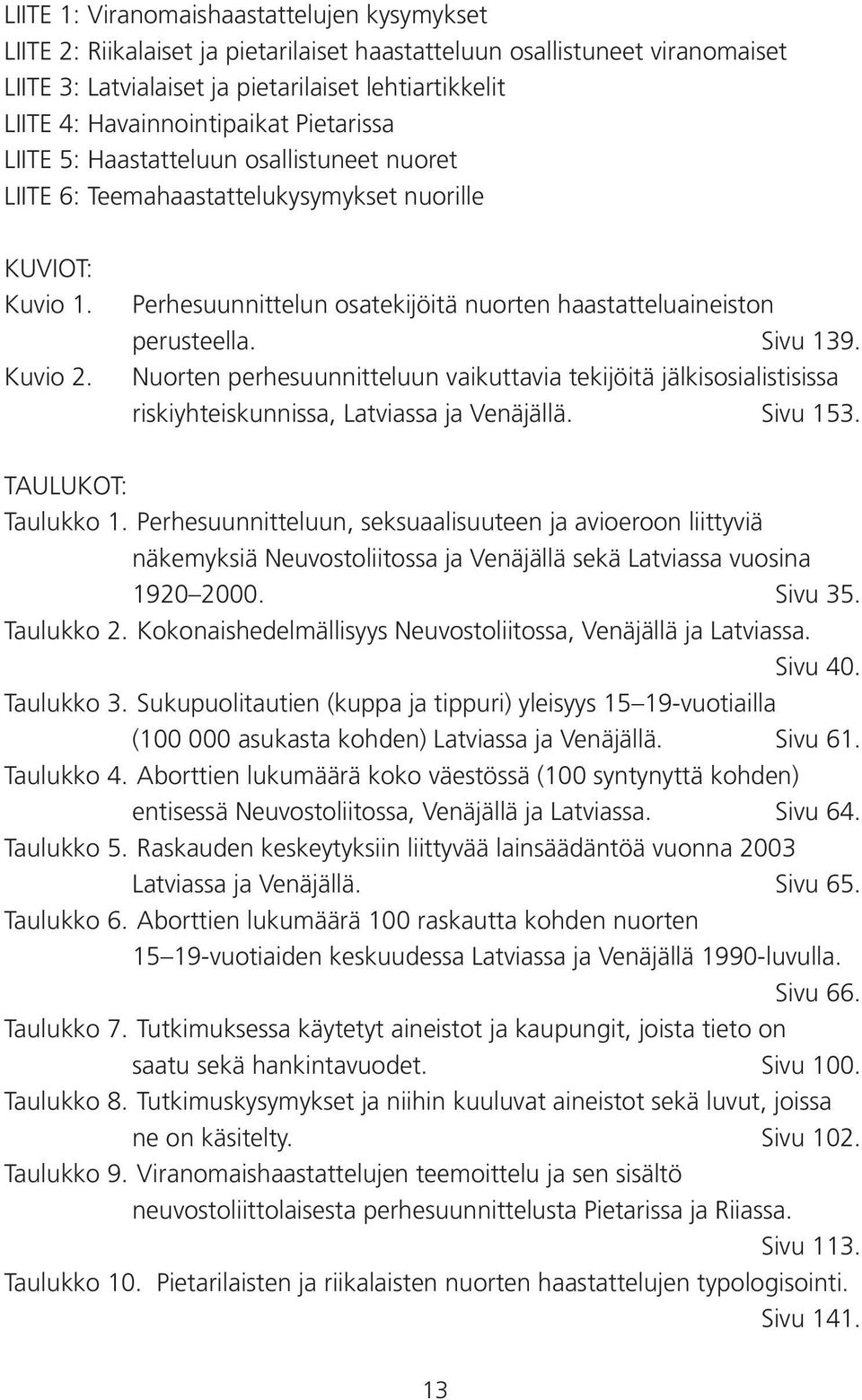 Perhesuunnittelun osatekijöitä nuorten haastatteluaineiston perusteella. Sivu 139. Nuorten perhesuunnitteluun vaikuttavia tekijöitä jälkisosialistisissa riskiyhteiskunnissa, Latviassa ja Venäjällä.