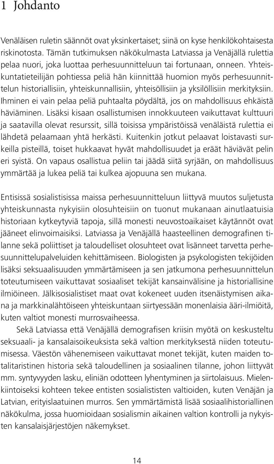 Yhteiskuntatieteilijän pohtiessa peliä hän kiinnittää huomion myös perhesuunnittelun historiallisiin, yhteiskunnallisiin, yhteisöllisiin ja yksilöllisiin merkityksiin.