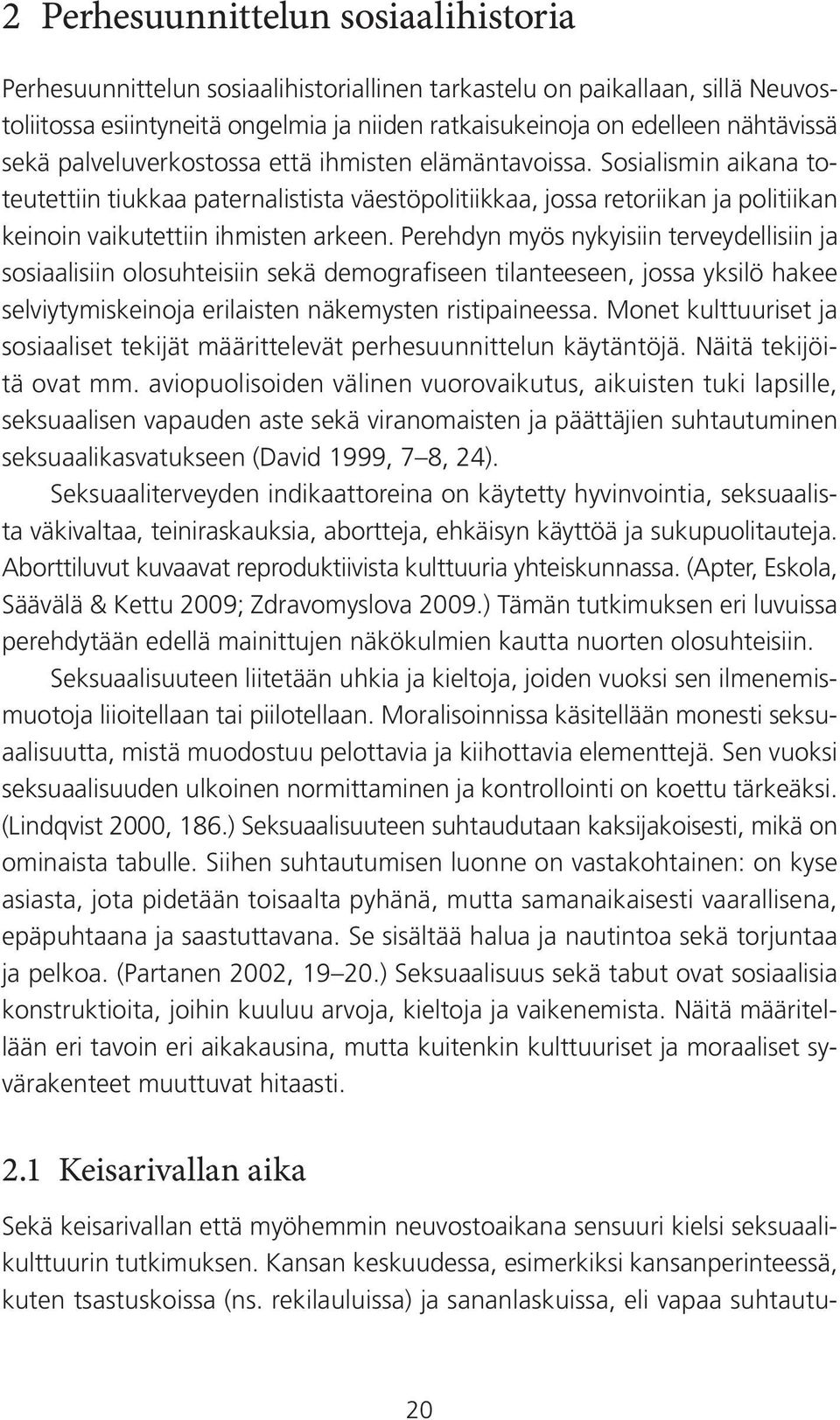 Perehdyn myös nykyisiin terveydellisiin ja sosiaalisiin olosuhteisiin sekä demografiseen tilanteeseen, jossa yksilö hakee selviytymiskeinoja erilaisten näkemysten ristipaineessa.