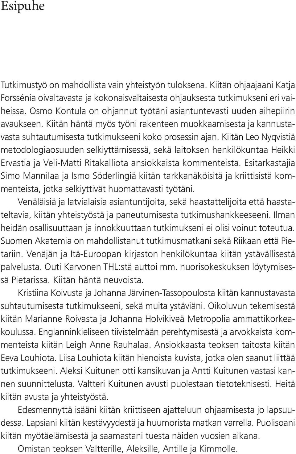 Kiitän Leo Nyqvistiä metodologiaosuuden selkiyttämisessä, sekä laitoksen henkilökuntaa Heikki Ervastia ja Veli-Matti Ritakalliota ansiokkaista kommenteista.