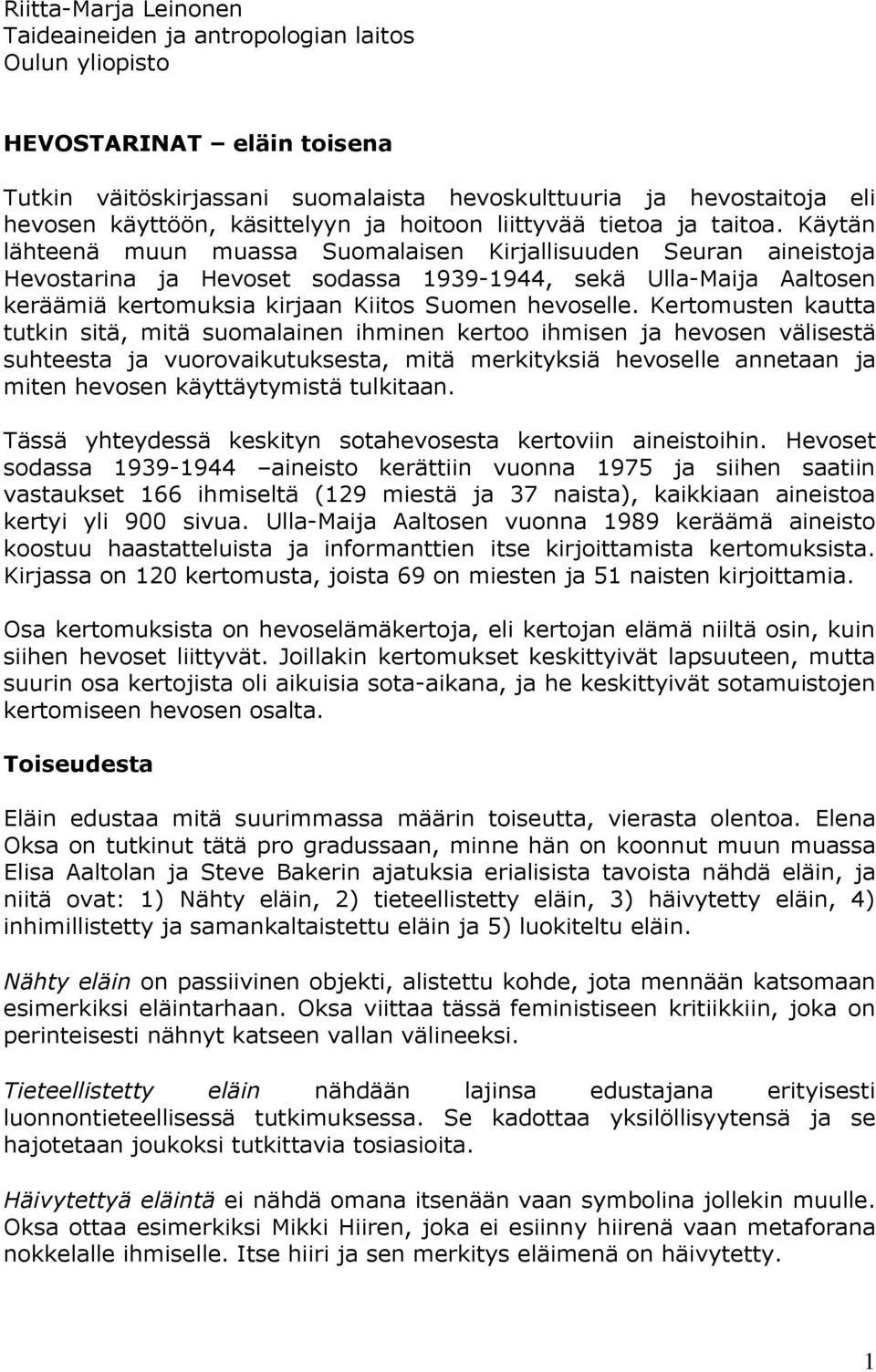 Käytän lähteenä muun muassa Suomalaisen Kirjallisuuden Seuran aineistoja Hevostarina ja Hevoset sodassa 1939-1944, sekä Ulla-Maija Aaltosen keräämiä kertomuksia kirjaan Kiitos Suomen hevoselle.