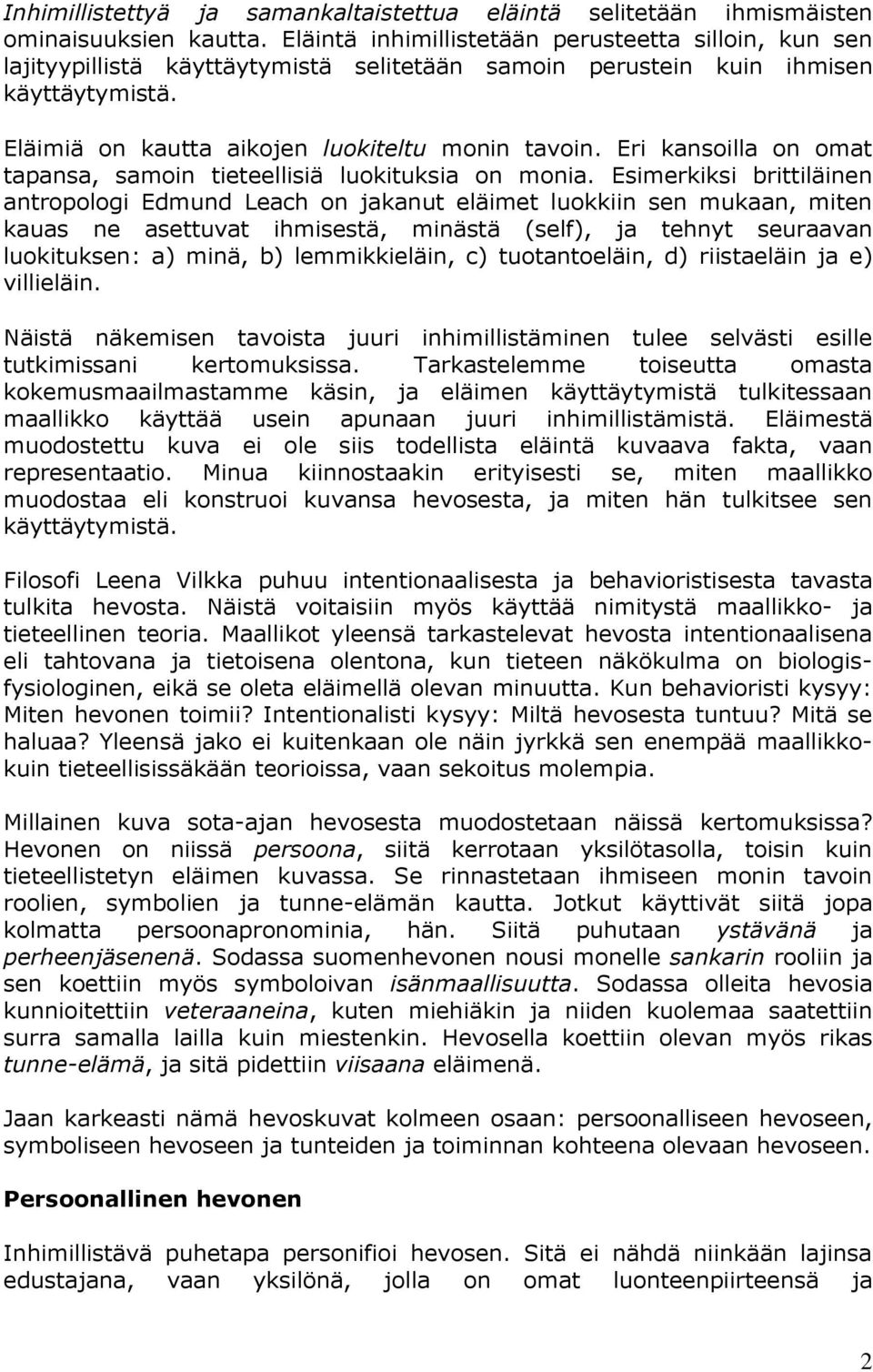 Eri kansoilla on omat tapansa, samoin tieteellisiä luokituksia on monia.