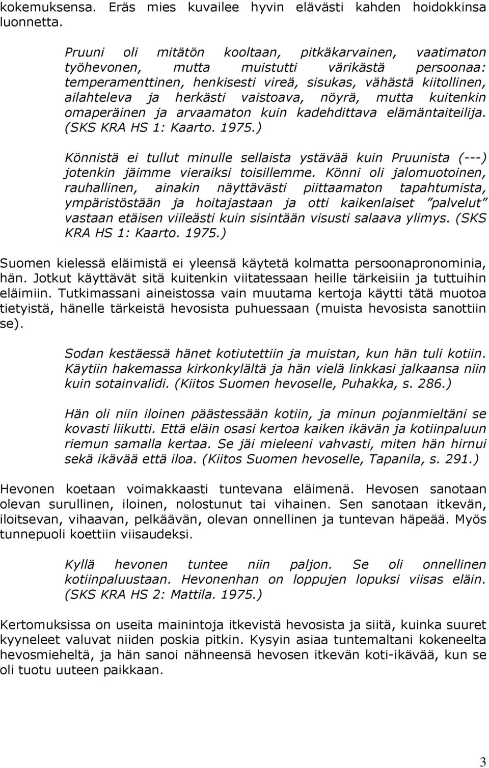 vaistoava, nöyrä, mutta kuitenkin omaperäinen ja arvaamaton kuin kadehdittava elämäntaiteilija. (SKS KRA HS 1: Kaarto. 1975.