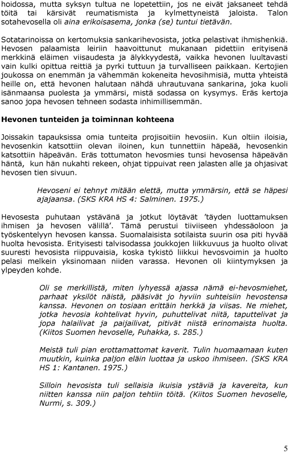 Hevosen palaamista leiriin haavoittunut mukanaan pidettiin erityisenä merkkinä eläimen viisaudesta ja älykkyydestä, vaikka hevonen luultavasti vain kulki opittua reittiä ja pyrki tuttuun ja