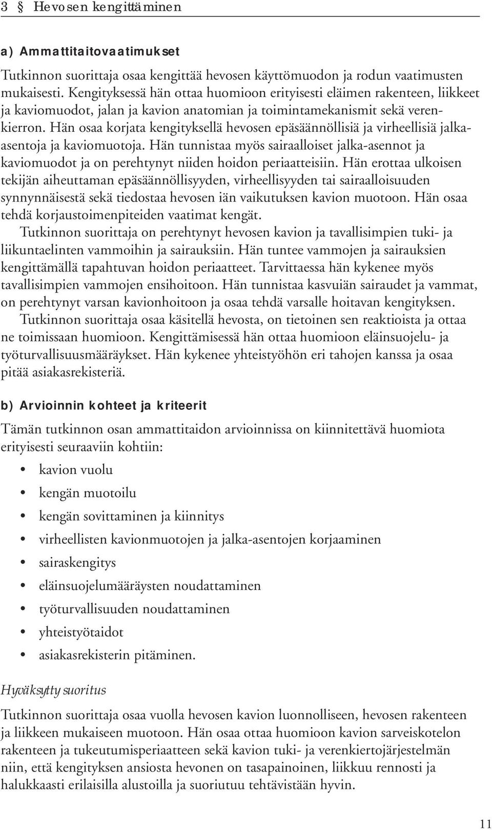 Hän osaa korjata kengityksellä hevosen epäsäännöllisiä ja virheellisiä jalkaasentoja ja kaviomuotoja.