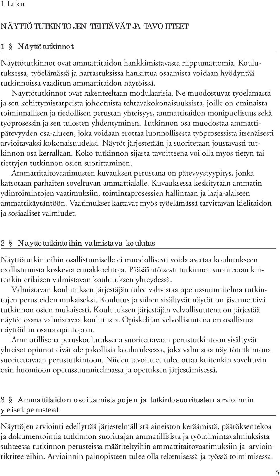 Ne muodostuvat työelämästä ja sen kehittymistarpeista johdetuista tehtäväkokonaisuuksista, joille on ominaista toiminnallisen ja tiedollisen perustan yhteisyys, ammattitaidon monipuolisuus sekä