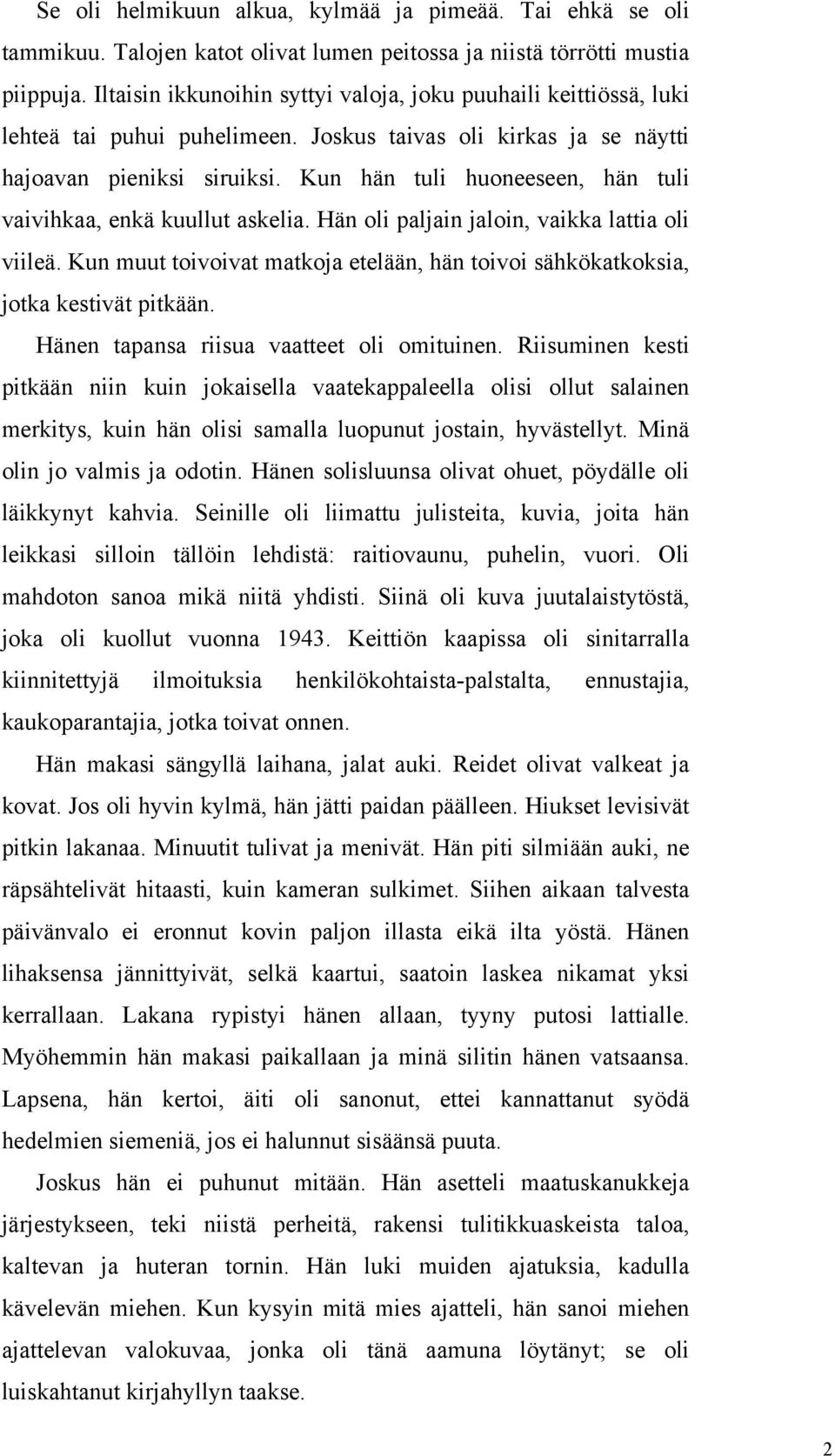 Kun hän tuli huoneeseen, hän tuli vaivihkaa, enkä kuullut askelia. Hän oli paljain jaloin, vaikka lattia oli viileä.