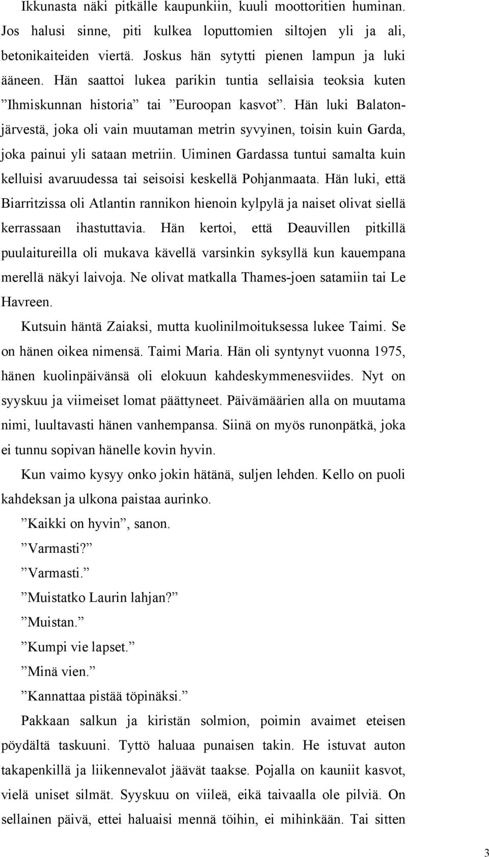 Hän luki Balatonjärvestä, joka oli vain muutaman metrin syvyinen, toisin kuin Garda, joka painui yli sataan metriin.