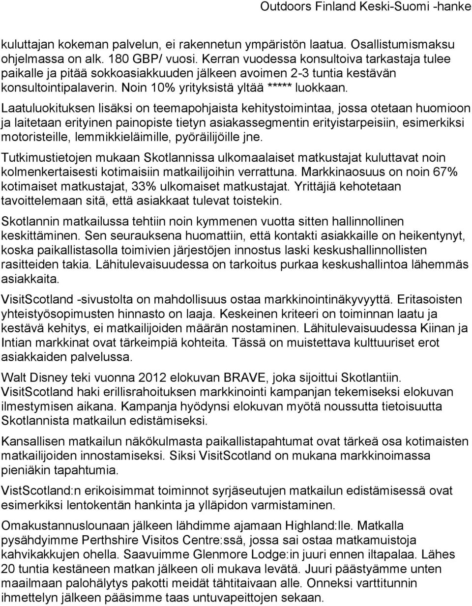 Laatuluokituksen lisäksi on teemapohjaista kehitystoimintaa, jossa otetaan huomioon ja laitetaan erityinen painopiste tietyn asiakassegmentin erityistarpeisiin, esimerkiksi motoristeille,