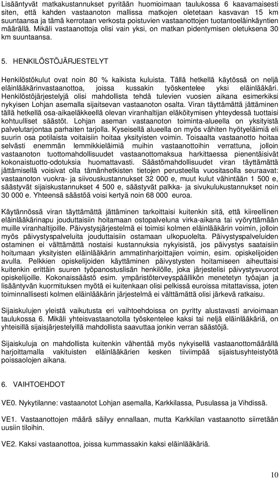 HENKILÖSTÖJÄRJESTELYT Henkilöstökulut ovat noin 80 % kaikista kuluista. Tällä hetkellä käytössä on neljä eläinlääkärinvastaanottoa, joissa kussakin työskentelee yksi eläinlääkäri.