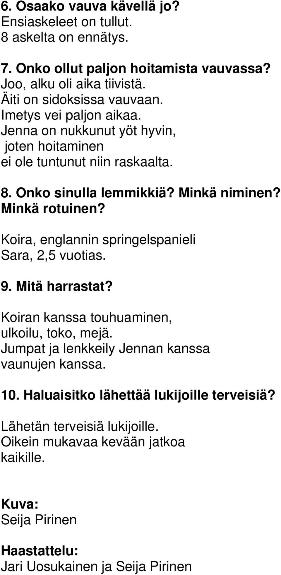 Koira, englannin springelspanieli Sara, 2,5 vuotias. 9. Mitä harrastat? Koiran kanssa touhuaminen, ulkoilu, toko, mejä. Jumpat ja lenkkeily Jennan kanssa vaunujen kanssa.