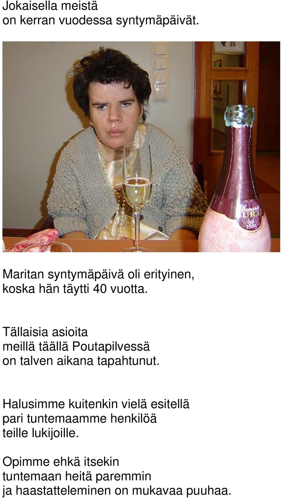 Tällaisia asioita meillä täällä Poutapilvessä on talven aikana tapahtunut.
