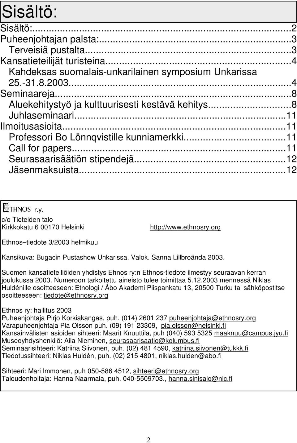 ..12 Jäsenmaksuista...12 r.y. c/o Tieteiden talo Kirkkokatu 6 00170 Helsinki http://www.ethnosry.org Ethnos tiedote 3/2003 helmikuu Kansikuva: Bugacin Pustashow Unkarissa. Valok.