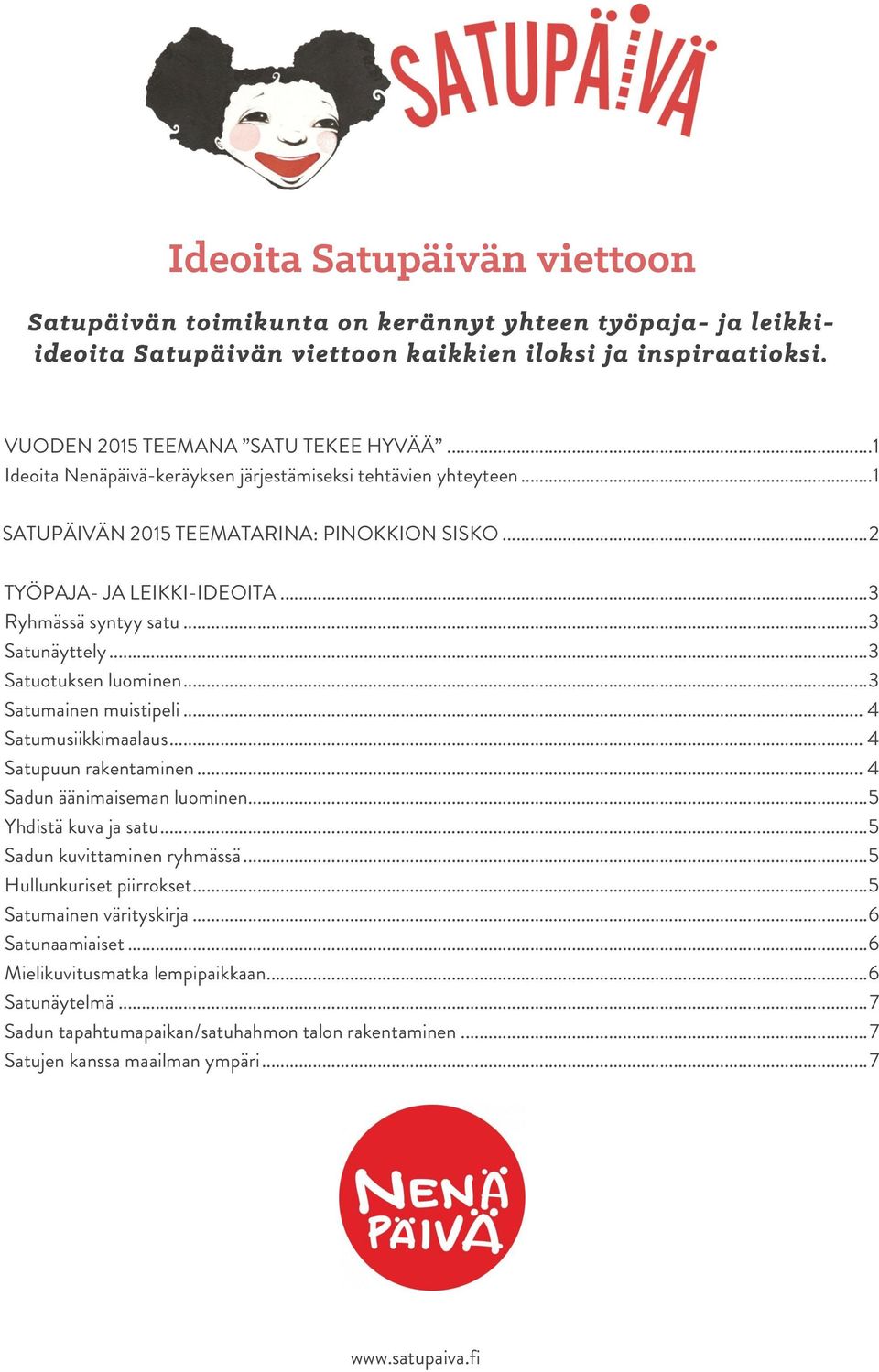 .. 3 Satuotuksen luominen... 3 Satumainen muistipeli... 4 Satumusiikkimaalaus... 4 Satupuun rakentaminen... 4 Sadun äänimaiseman luominen... 5 Yhdistä kuva ja satu... 5 Sadun kuvittaminen ryhmässä.