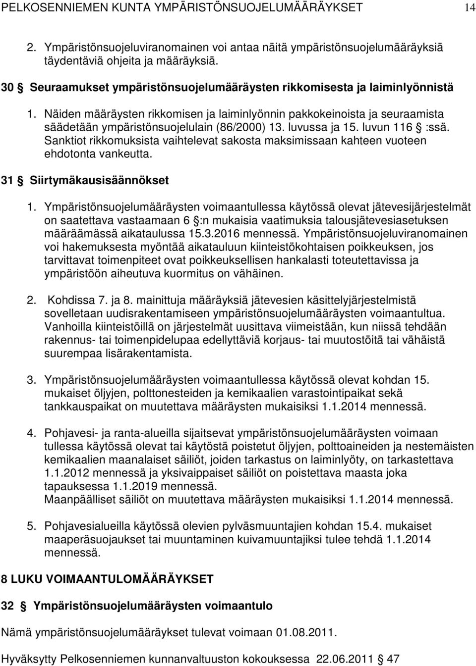 luvussa ja 15. luvun 116 :ssä. Sanktiot rikkomuksista vaihtelevat sakosta maksimissaan kahteen vuoteen ehdotonta vankeutta. 31 Siirtymäkausisäännökset 1.