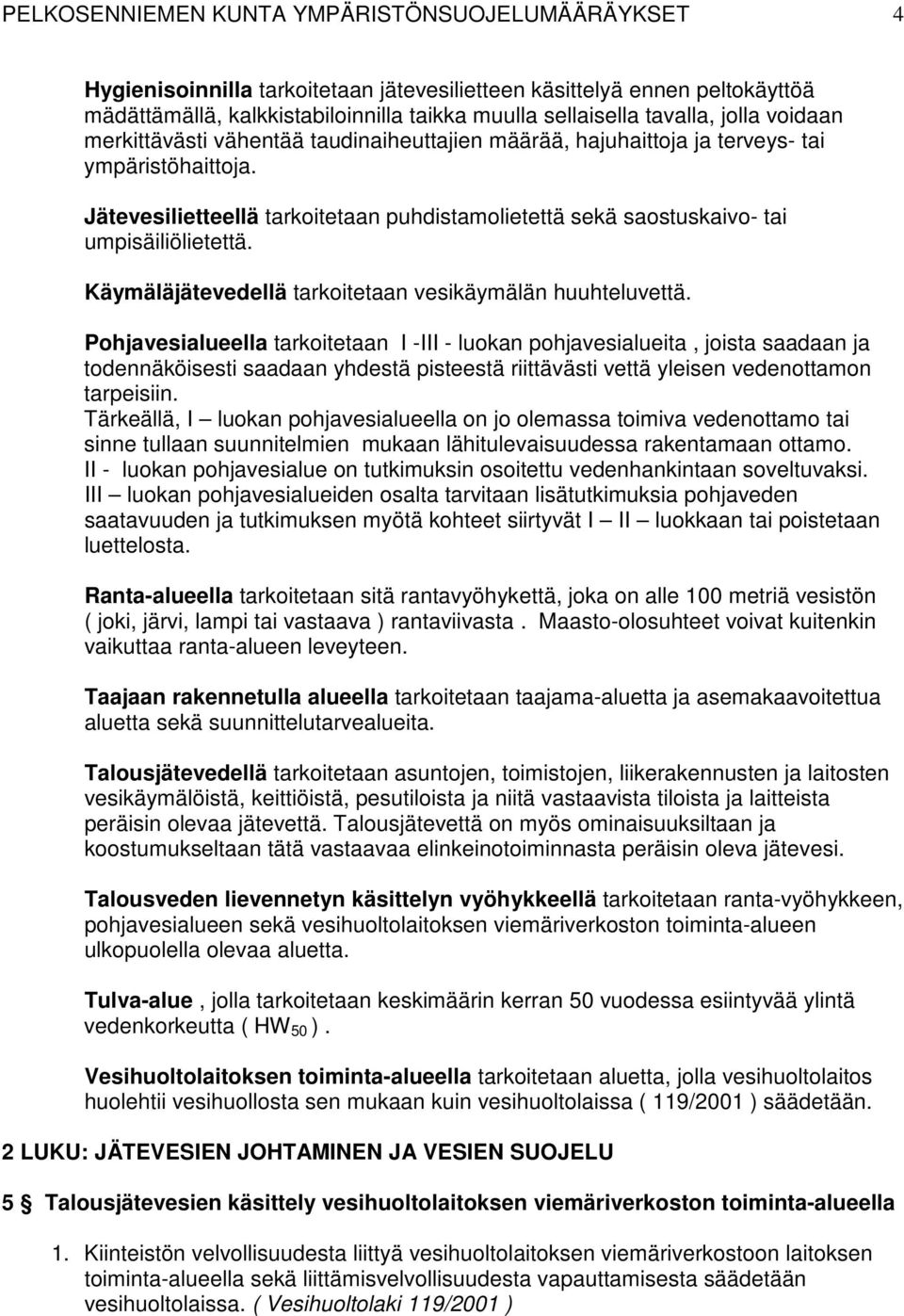 Jätevesilietteellä tarkoitetaan puhdistamolietettä sekä saostuskaivo- tai umpisäiliölietettä. Käymäläjätevedellä tarkoitetaan vesikäymälän huuhteluvettä.