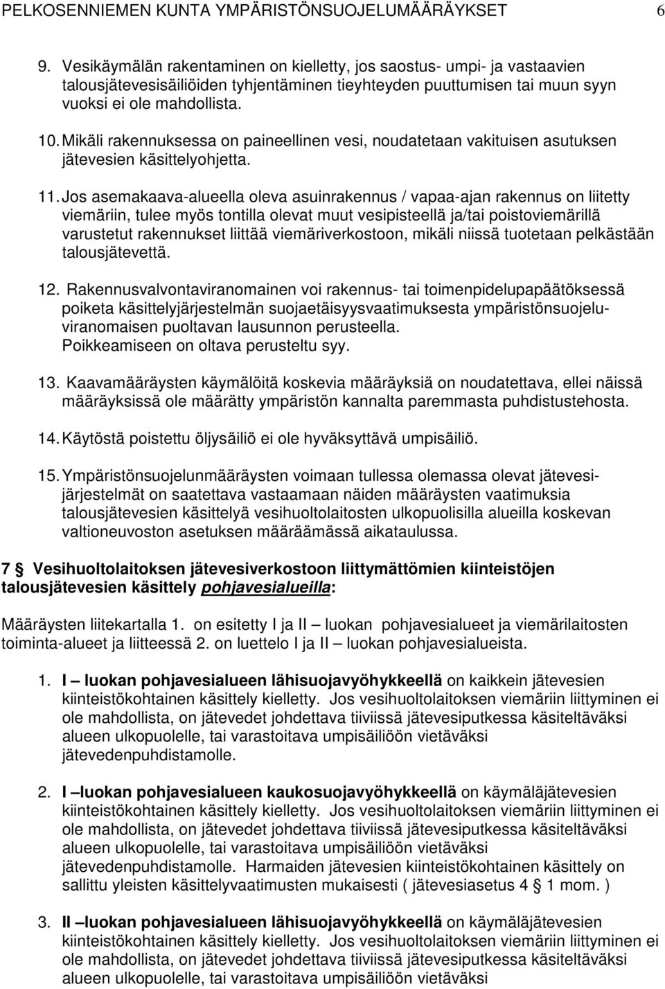 Mikäli rakennuksessa on paineellinen vesi, noudatetaan vakituisen asutuksen jätevesien käsittelyohjetta. 11.