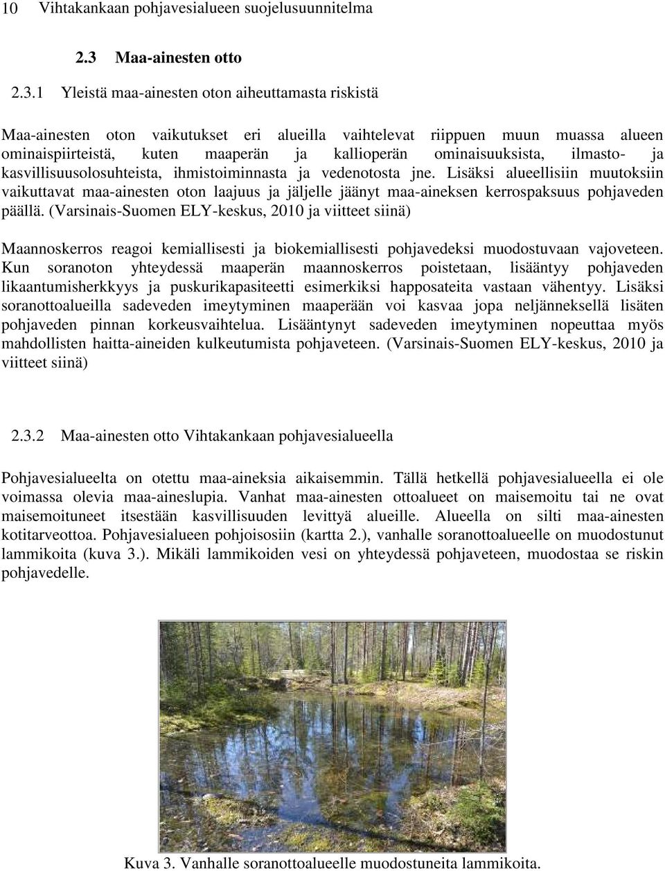 1 Yleistä maa-ainesten oton aiheuttamasta riskistä Maa-ainesten oton vaikutukset eri alueilla vaihtelevat riippuen muun muassa alueen ominaispiirteistä, kuten maaperän ja kallioperän ominaisuuksista,