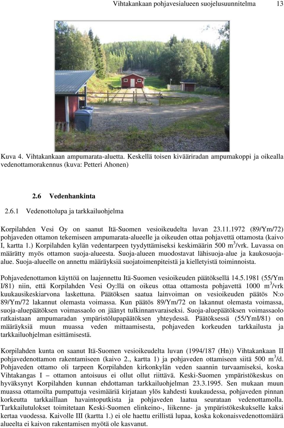 1972 (89/Ym/72) pohjaveden ottamon tekemiseen ampumarata-alueelle ja oikeuden ottaa pohjavettä ottamosta (kaivo I, kartta 1.) Korpilahden kylän vedentarpeen tyydyttämiseksi keskimäärin 500 m 3 /vrk.