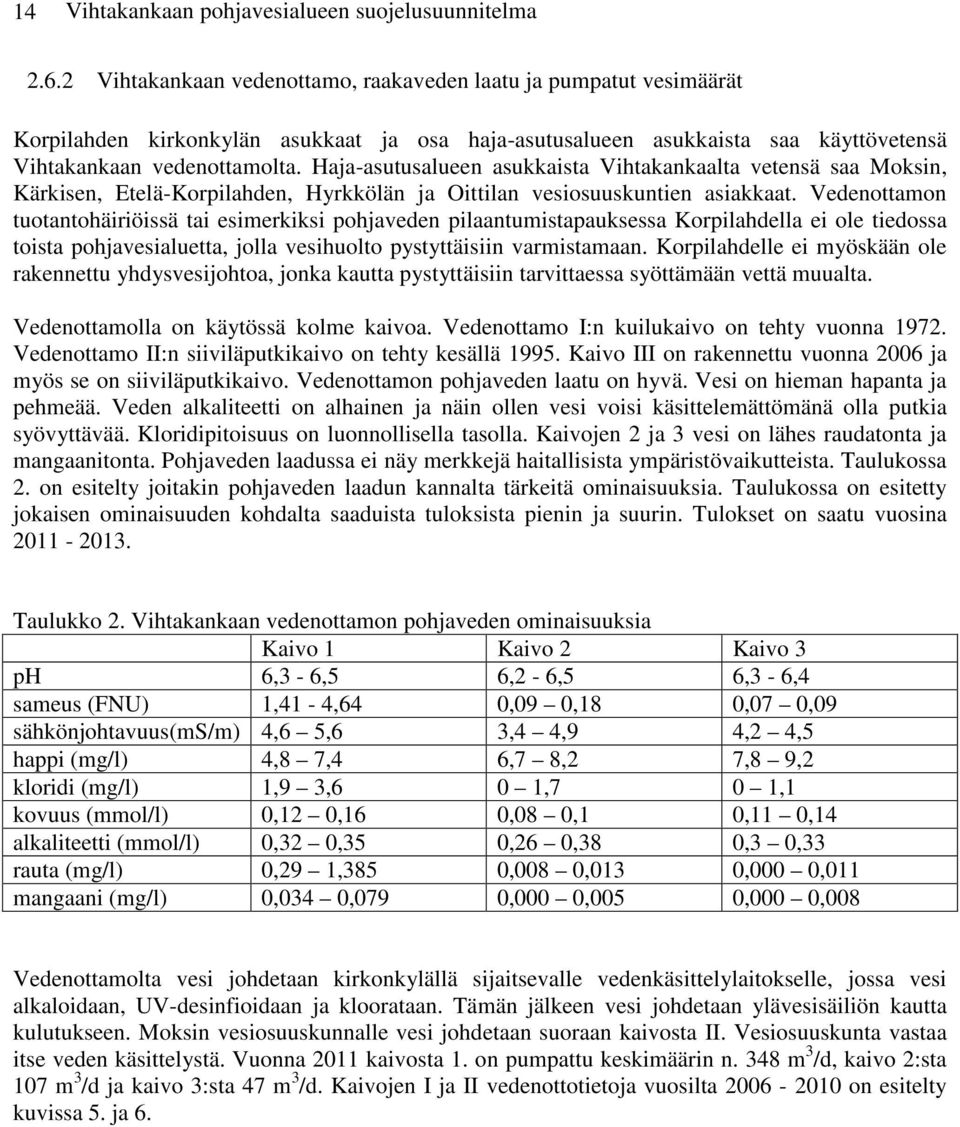 Haja-asutusalueen asukkaista Vihtakankaalta vetensä saa Moksin, Kärkisen, Etelä-Korpilahden, Hyrkkölän ja Oittilan vesiosuuskuntien asiakkaat.