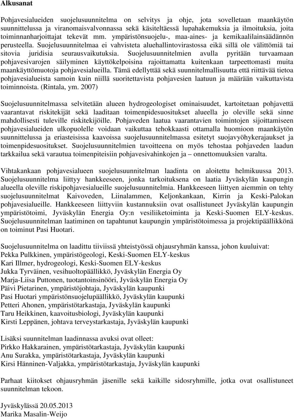 Suojelusuunnitelmaa ei vahvisteta aluehallintovirastossa eikä sillä ole välittömiä tai sitovia juridisia seurausvaikutuksia.