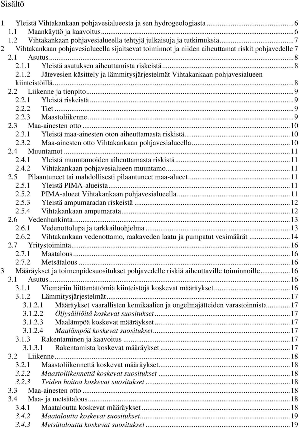 .. 8 2.2 Liikenne ja tienpito... 9 2.2.1 Yleistä riskeistä... 9 2.2.2 Tiet... 9 2.2.3 Maastoliikenne... 9 2.3 Maa-ainesten otto... 10 2.3.1 Yleistä maa-ainesten oton aiheuttamasta riskistä... 10 2.3.2 Maa-ainesten otto Vihtakankaan pohjavesialueella.