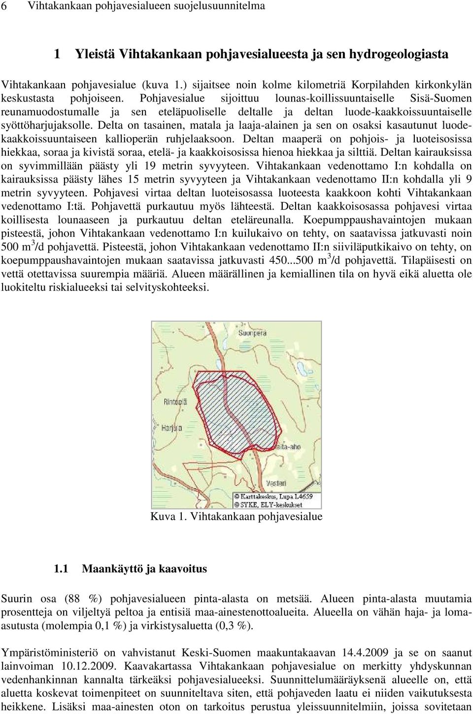 Pohjavesialue sijoittuu lounas-koillissuuntaiselle Sisä-Suomen reunamuodostumalle ja sen eteläpuoliselle deltalle ja deltan luode-kaakkoissuuntaiselle syöttöharjujaksolle.