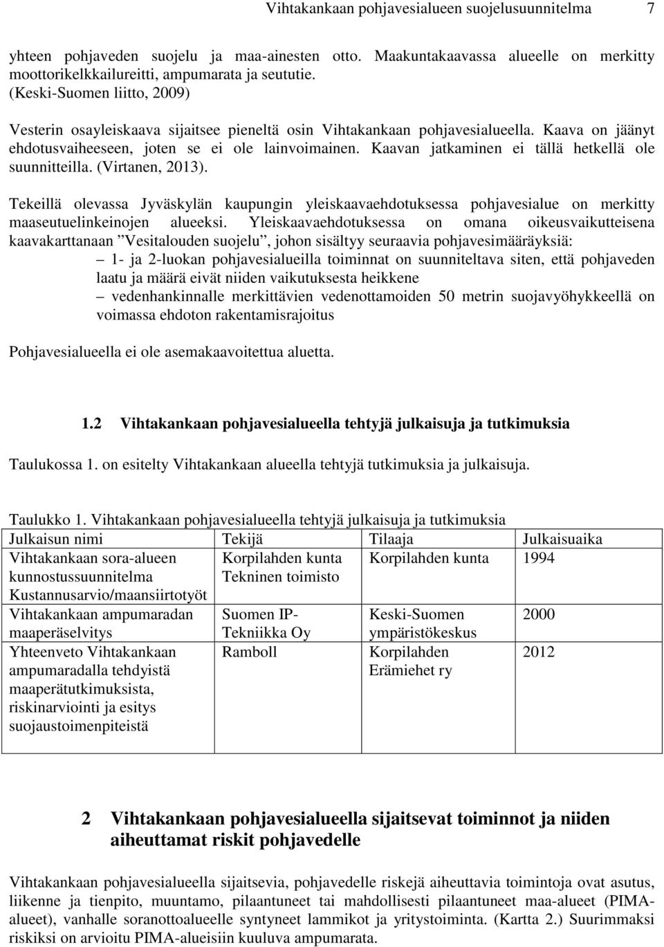Kaavan jatkaminen ei tällä hetkellä ole suunnitteilla. (Virtanen, 2013). Tekeillä olevassa Jyväskylän kaupungin yleiskaavaehdotuksessa pohjavesialue on merkitty maaseutuelinkeinojen alueeksi.