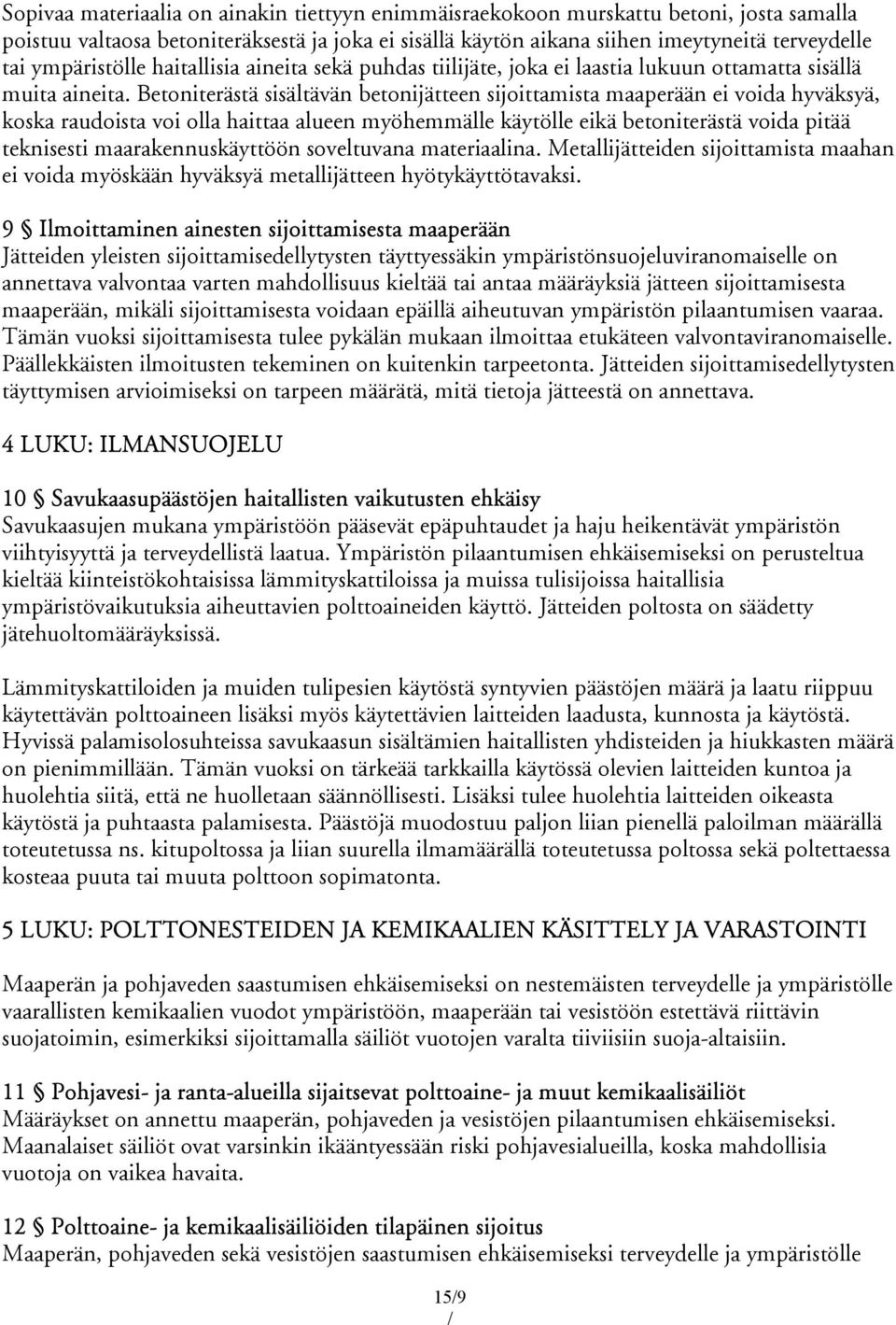 Betoniterästä sisältävän betonijätteen sijoittamista maaperään ei voida hyväksyä, koska raudoista voi olla haittaa alueen myöhemmälle käytölle eikä betoniterästä voida pitää teknisesti