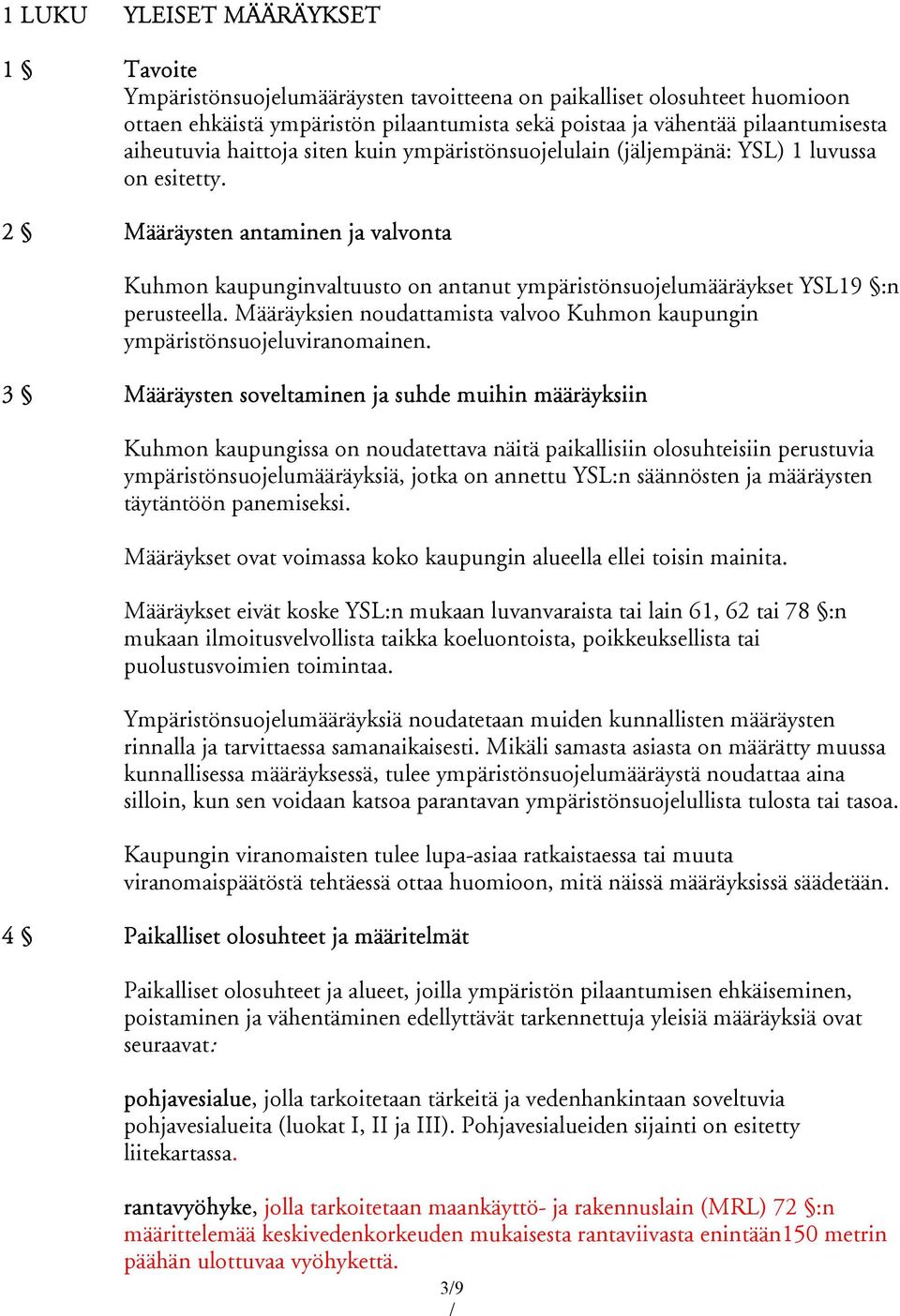 2 Määräysten antaminen ja valvonta Kuhmon kaupunginvaltuusto on antanut ympäristönsuojelumääräykset YSL19 :n perusteella.