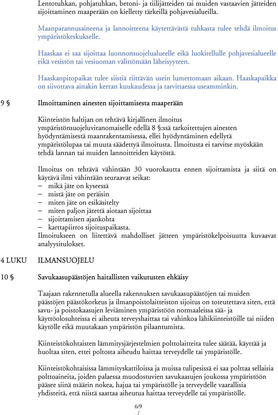 Haaskaa ei saa sijoittaa luonnonsuojelualueelle eikä luokitellulle pohjavesialueelle eikä vesistön tai vesiuoman välittömään läheisyyteen.