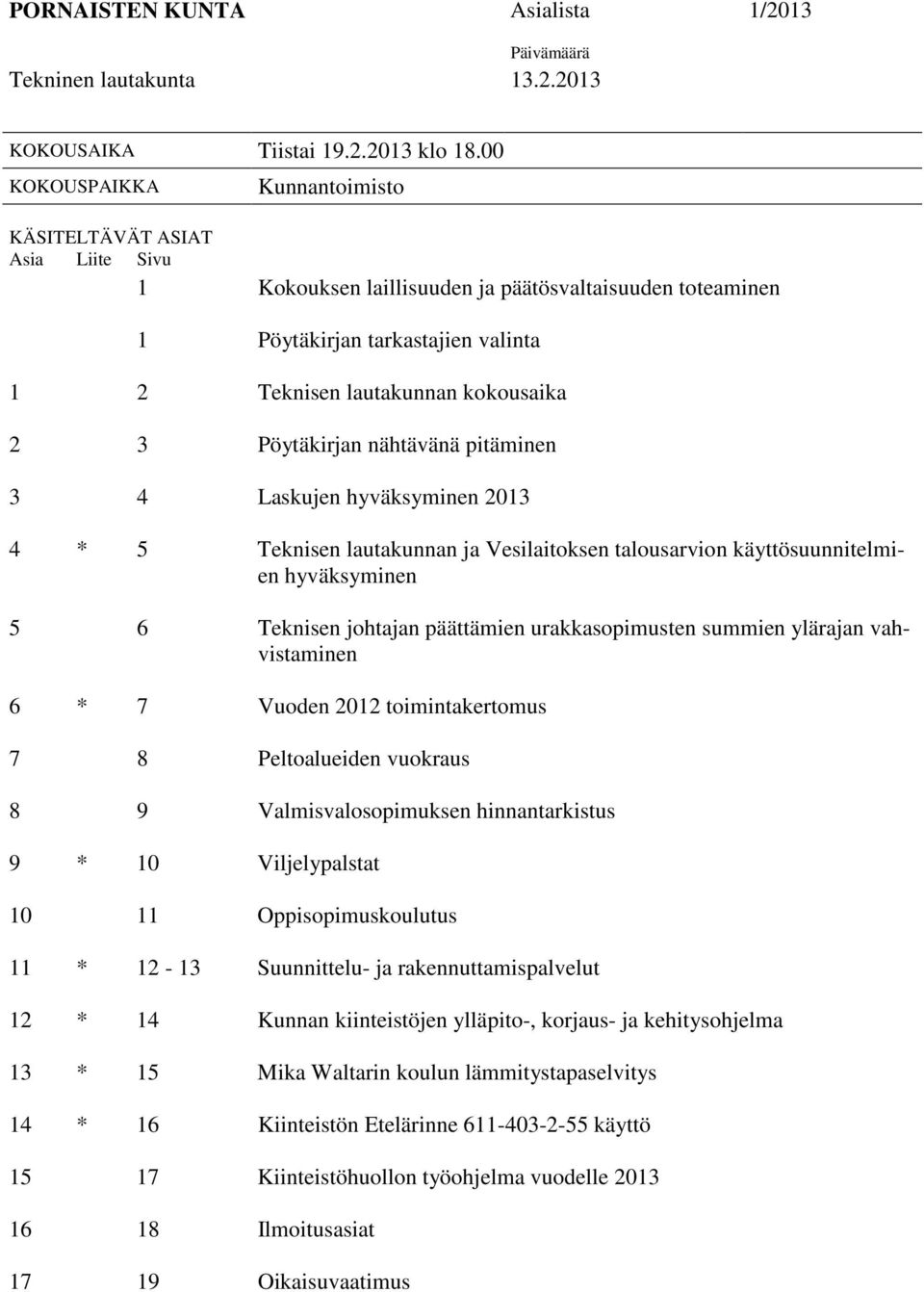 Pöytäkirjan nähtävänä pitäminen 3 4 Laskujen hyväksyminen 2013 4 * 5 Teknisen lautakunnan ja Vesilaitoksen talousarvion käyttösuunnitelmien hyväksyminen 5 6 Teknisen johtajan päättämien