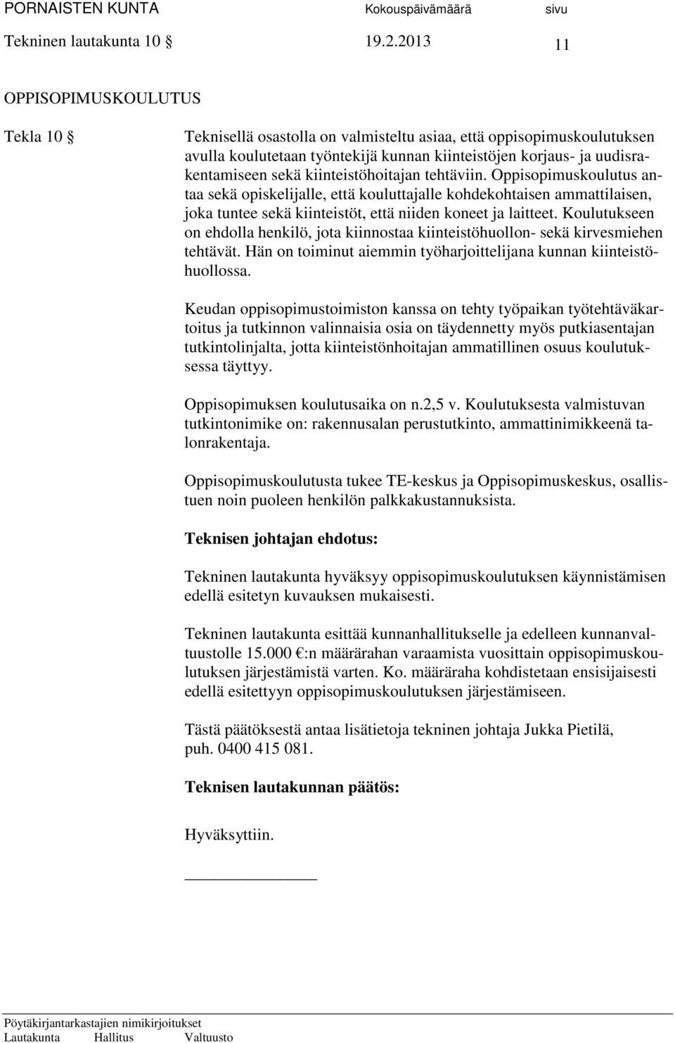 kiinteistöhoitajan tehtäviin. Oppisopimuskoulutus antaa sekä opiskelijalle, että kouluttajalle kohdekohtaisen ammattilaisen, joka tuntee sekä kiinteistöt, että niiden koneet ja laitteet.