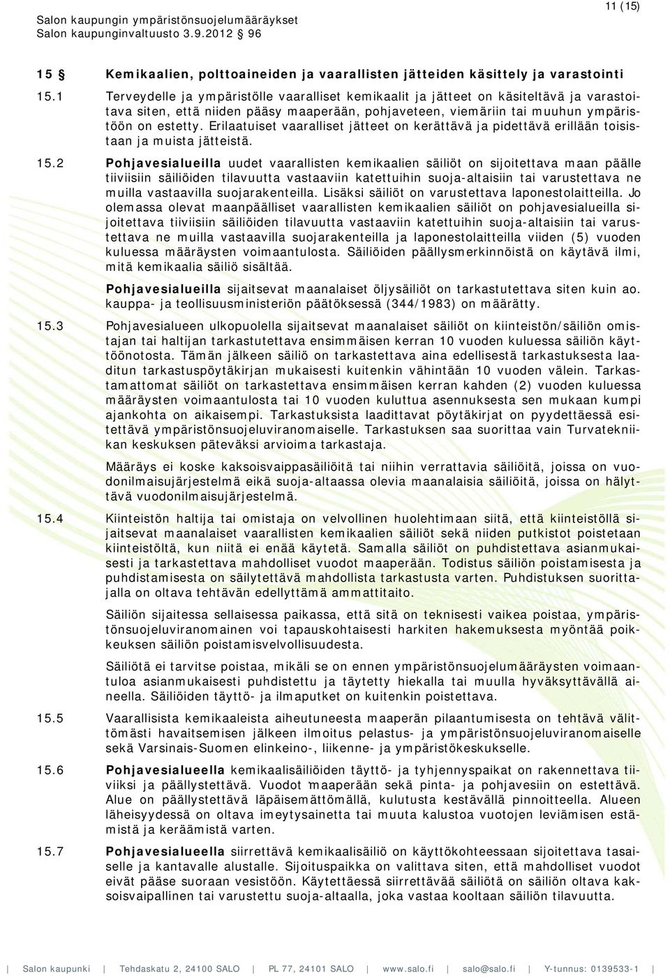 Erilaatuiset vaaralliset jätteet on kerättävä ja pidettävä erillään toisistaan ja muista jätteistä. 15.