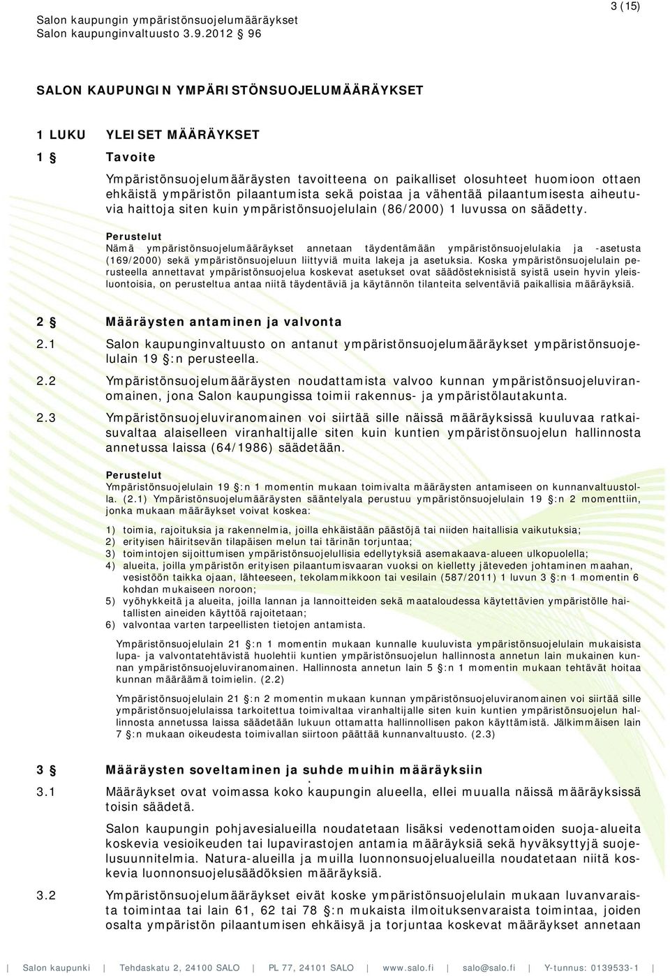 Nämä ympäristönsuojelumääräykset annetaan täydentämään ympäristönsuojelulakia ja -asetusta (169/2000) sekä ympäristönsuojeluun liittyviä muita lakeja ja asetuksia.